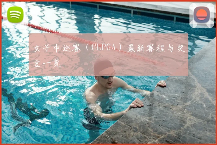 女子中巡赛（CLPGA）最新赛程与奖金一览