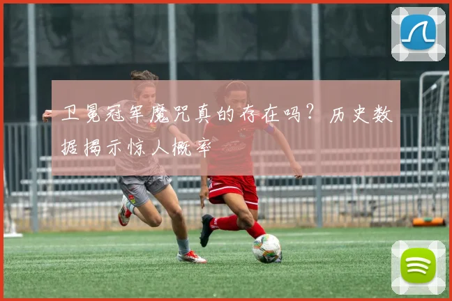 卫冕冠军魔咒真的存在吗？历史数据揭示惊人概率
