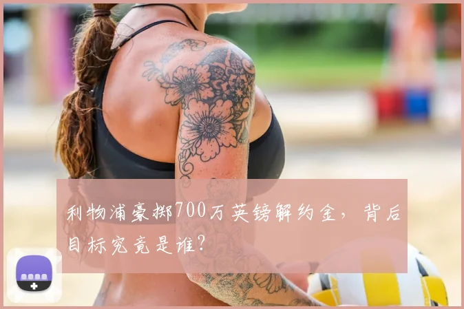 利物浦豪掷700万英镑解约金，背后目标究竟是谁？