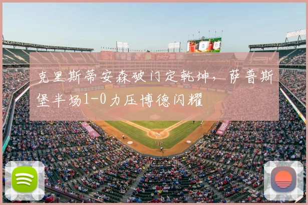 克里斯蒂安森破门定乾坤，萨普斯堡半场1-0力压博德闪耀