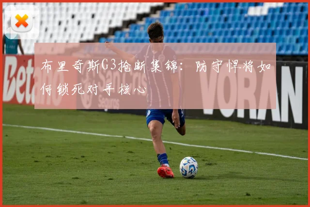 布里奇斯G3抢断集锦：防守悍将如何锁死对手核心