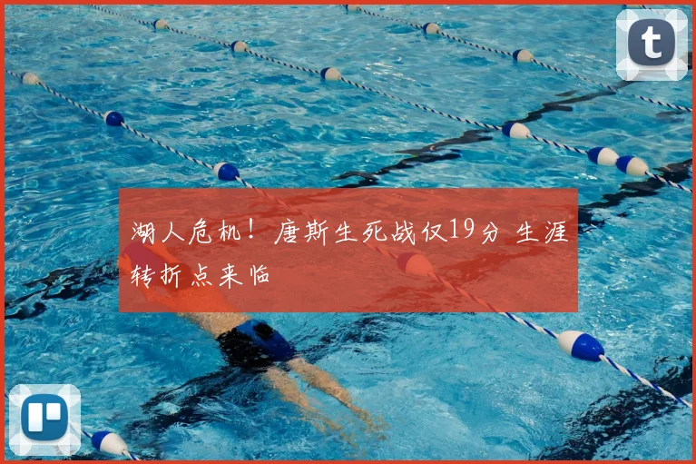 湖人危机!唐斯生死战仅19分 生涯转折点来临